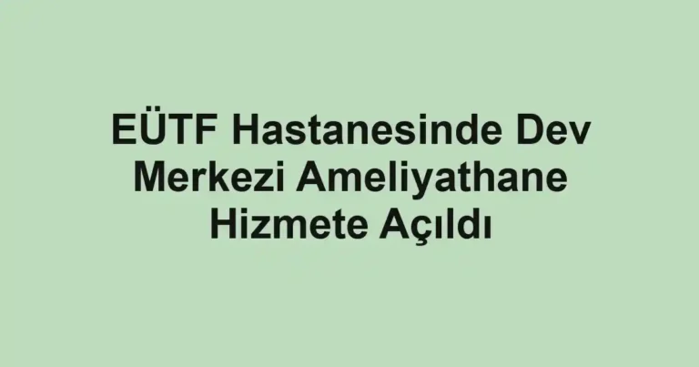 EÜTF Hastanesinde Dev Merkezi Ameliyathane Hizmete Açıldı