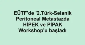 EÜTF'de '2.Türk-Selanik Peritoneal Metastazda HİPEK ve PİPAK Workshop'u başladı