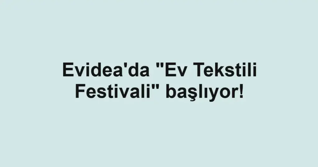Evidea'da "Ev Tekstili Festivali" başlıyor!