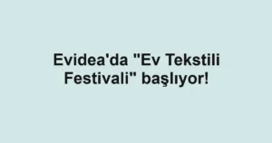 Evidea'da "Ev Tekstili Festivali" başlıyor!