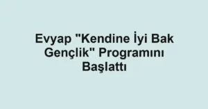 Evyap "Kendine İyi Bak Gençlik" Programını Başlattı