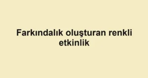 Farkındalık oluşturan renkli etkinlik