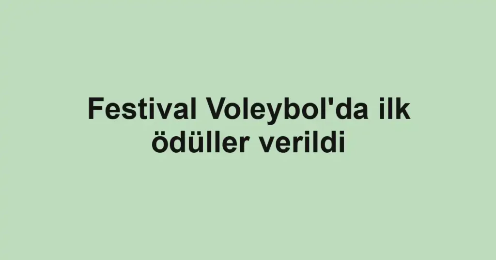Festival Voleybol'da ilk ödüller verildi