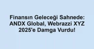Finansın Geleceği Sahnede: ANDX Global, Webrazzi XYZ 2025'e Damga Vurdu!