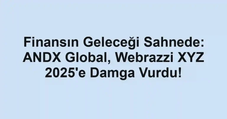 Finansın Geleceği Sahnede: ANDX Global, Webrazzi XYZ 2025'e Damga Vurdu!