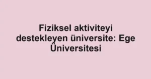 Fiziksel aktiviteyi destekleyen üniversite: Ege Üniversitesi