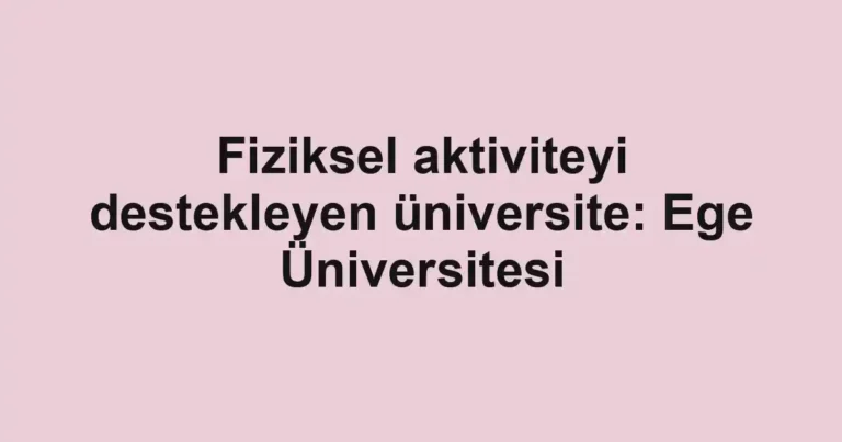 Fiziksel aktiviteyi destekleyen üniversite: Ege Üniversitesi