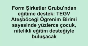 Form Şirketler Grubu'ndan eğitime destek: TEGV Ateşböceği Öğrenim Birimi sayesinde yüzlerce çocuk, nitelikli eğitim desteğiyle buluşacak