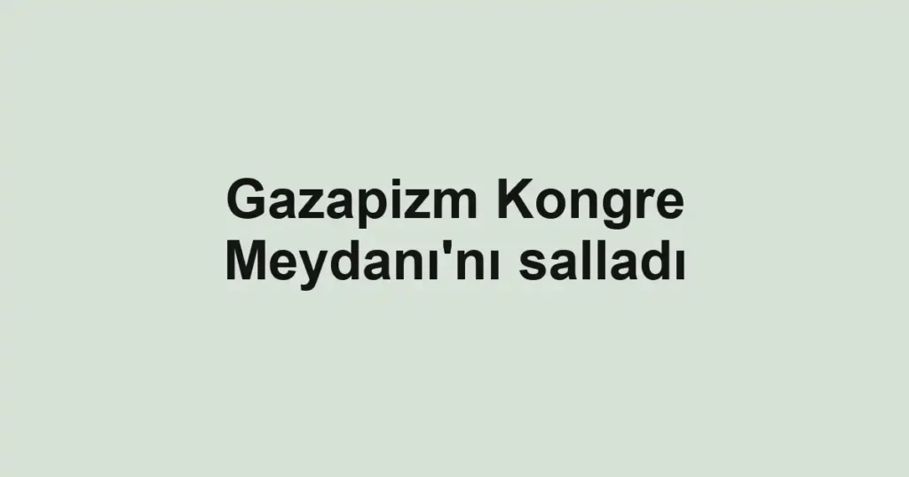 Gazapizm Kongre Meydanı'nı salladı