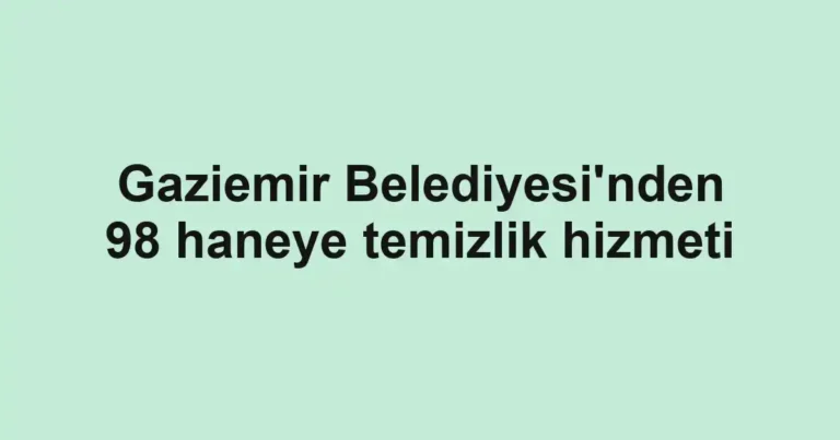 Gaziemir Belediyesi'nden 98 haneye temizlik hizmeti