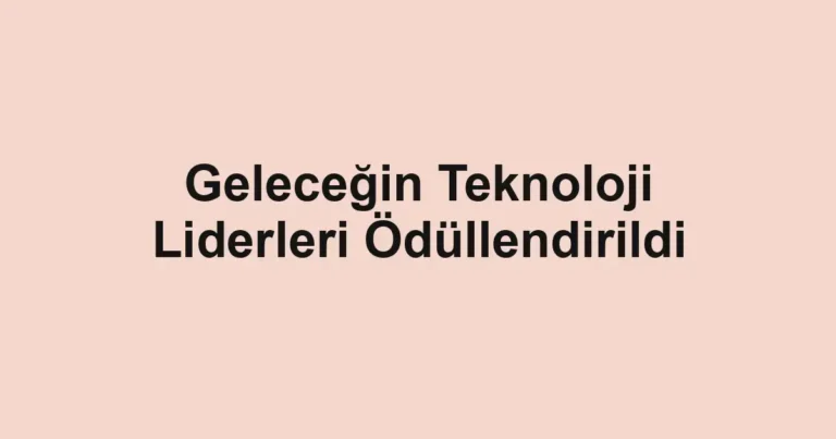 Geleceğin Teknoloji Liderleri Ödüllendirildi