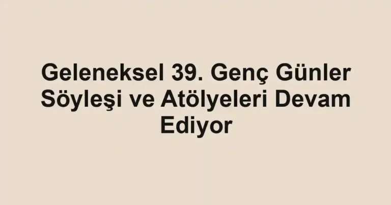 Geleneksel 39. Genç Günler Söyleşi ve Atölyeleri Devam Ediyor