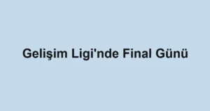 Gelişim Ligi'nde Final Günü