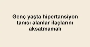 Genç yaşta hipertansiyon tanısı alanlar ilaçlarını aksatmamalı