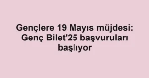 Gençlere 19 Mayıs müjdesi: Genç Bilet'25 başvuruları başlıyor