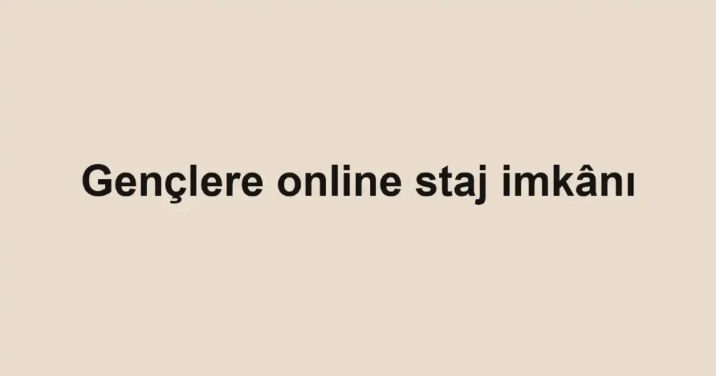 Gençlere online staj imkânı