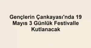 Gençlerin Çankayası'nda 19 Mayıs 3 Günlük Festivalle Kutlanacak