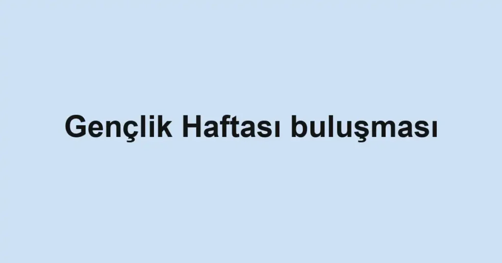 Gençlik Haftası buluşması