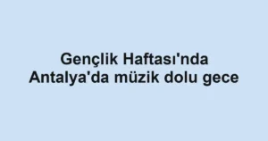 Gençlik Haftası'nda Antalya'da müzik dolu gece