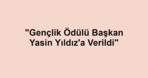 "Gençlik Ödülü Başkan Yasin Yıldız'a Verildi"