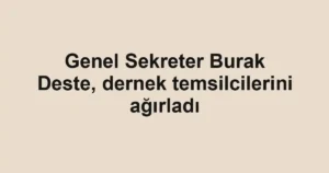 Genel Sekreter Burak Deste, dernek temsilcilerini ağırladı