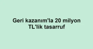 Geri kazanım'la 20 milyon TL'lik tasarruf