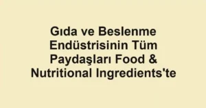 Gıda ve Beslenme Endüstrisinin Tüm Paydaşları Food & Nutritional Ingredients'te