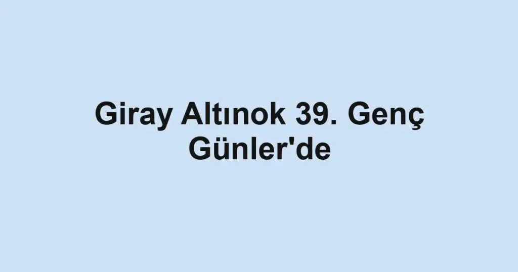 Giray Altınok 39. Genç Günler'de