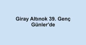 Giray Altınok 39. Genç Günler'de