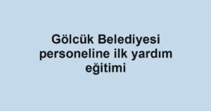 Gölcük Belediyesi personeline ilk yardım eğitimi