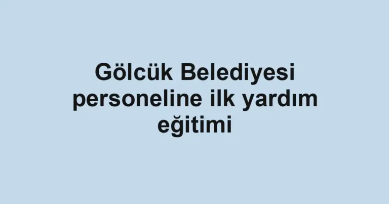 Gölcük Belediyesi personeline ilk yardım eğitimi