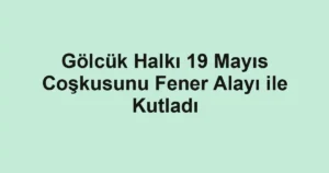 Gölcük Halkı 19 Mayıs Coşkusunu Fener Alayı ile Kutladı