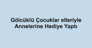 Gölcüklü Çocuklar elleriyle Annelerine Hediye Yaptı