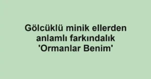 Gölcüklü minik ellerden anlamlı farkındalık 'Ormanlar Benim'