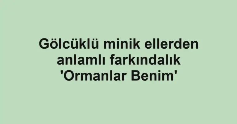Gölcüklü minik ellerden anlamlı farkındalık 'Ormanlar Benim'