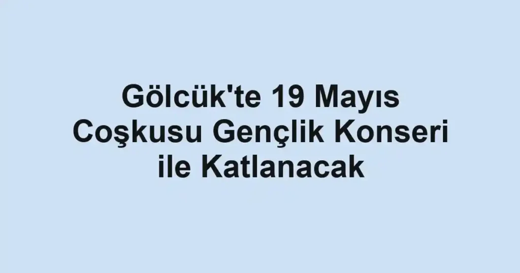 Gölcük'te 19 Mayıs Coşkusu Gençlik Konseri ile Katlanacak