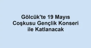 Gölcük'te 19 Mayıs Coşkusu Gençlik Konseri ile Katlanacak