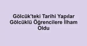 Gölcük'teki Tarihi Yapılar Gölcüklü Öğrencilere İlham Oldu