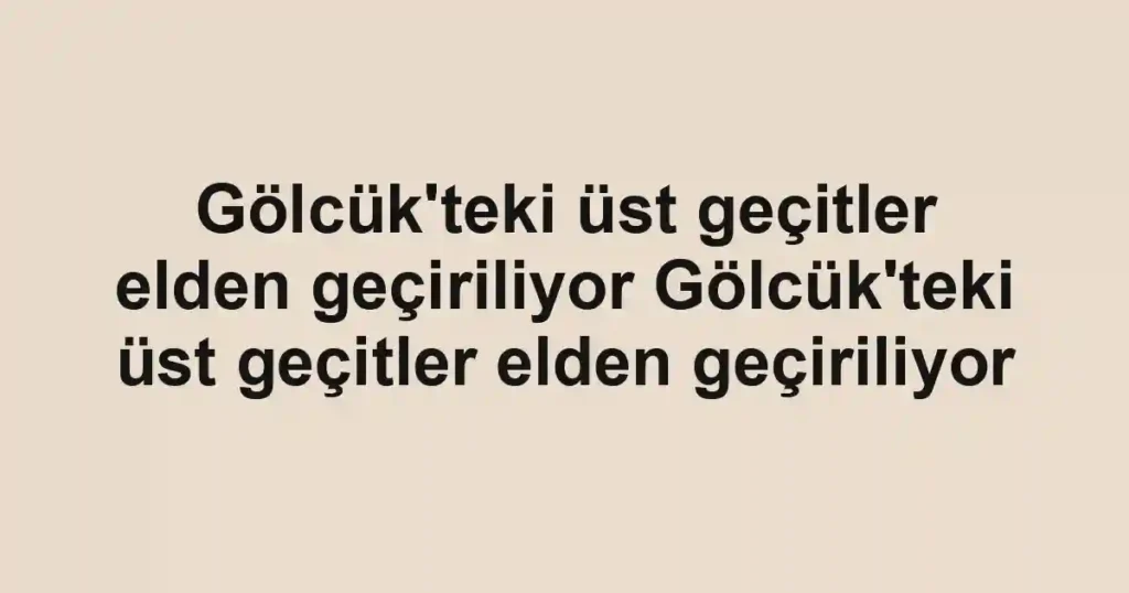Gölcük'teki üst geçitler elden geçiriliyor Gölcük'teki üst geçitler elden geçiriliyor