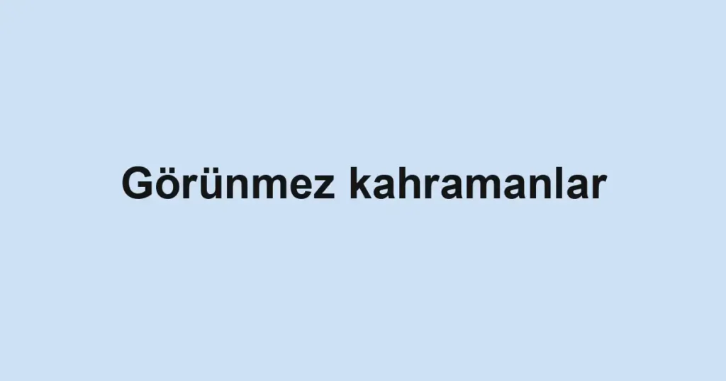 Görünmez kahramanlar