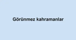 Görünmez kahramanlar
