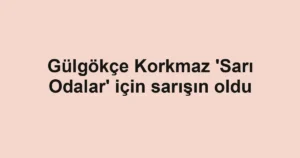 Gülgökçe Korkmaz 'Sarı Odalar' için sarışın oldu