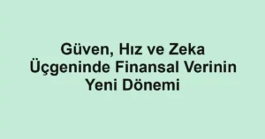 Güven, Hız ve Zeka Üçgeninde Finansal Verinin Yeni Dönemi