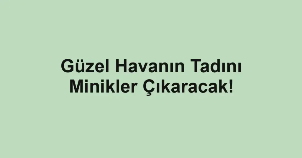 Güzel Havanın Tadını Minikler Çıkaracak!