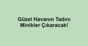 Güzel Havanın Tadını Minikler Çıkaracak!