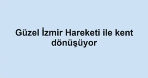Güzel İzmir Hareketi ile kent dönüşüyor