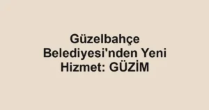 Güzelbahçe Belediyesi'nden Yeni Hizmet: GÜZİM