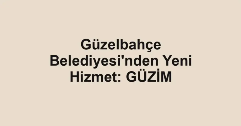 Güzelbahçe Belediyesi'nden Yeni Hizmet: GÜZİM
