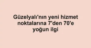 Güzelyalı'nın yeni hizmet noktalarına 7'den 70'e yoğun ilgi
