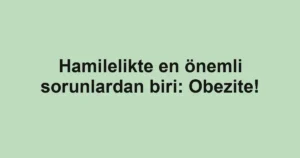 Hamilelikte en önemli sorunlardan biri: Obezite!